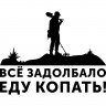 Виниловая наклейка на автомобиль - Всё задолбало еду копать! Виниловая наклейка на автомобиль - Всё задолбало еду копать!
