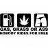 Виниловая наклейка на автомобиль - Gas, Grass or Ass nobody rides for free Виниловая наклейка на автомобиль - Gas, Grass or Ass nobody rides for free