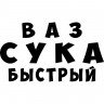 Виниловая наклейка на автомобиль - Ваз Сука Быстрый