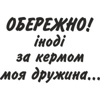 Вінілова наклейка на автомобіль - Обережно! Іноді за кермом моя дружина...